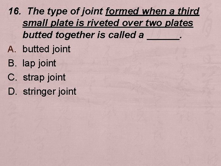 16. The type of joint formed when a third small plate is riveted over