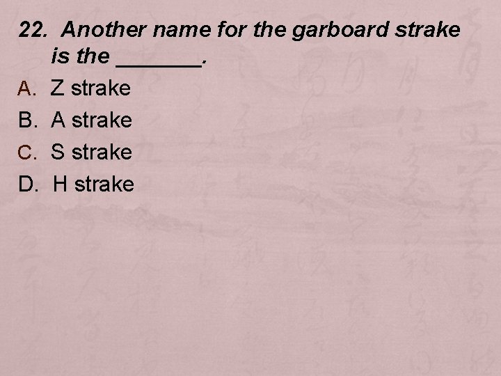 22. Another name for the garboard strake is the _______. A. Z strake B.