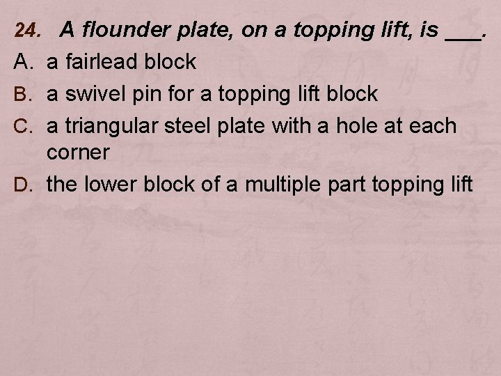 24. A flounder plate, on a topping lift, is ___. A. a fairlead block