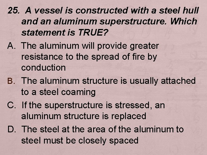 25. A vessel is constructed with a steel hull and an aluminum superstructure. Which