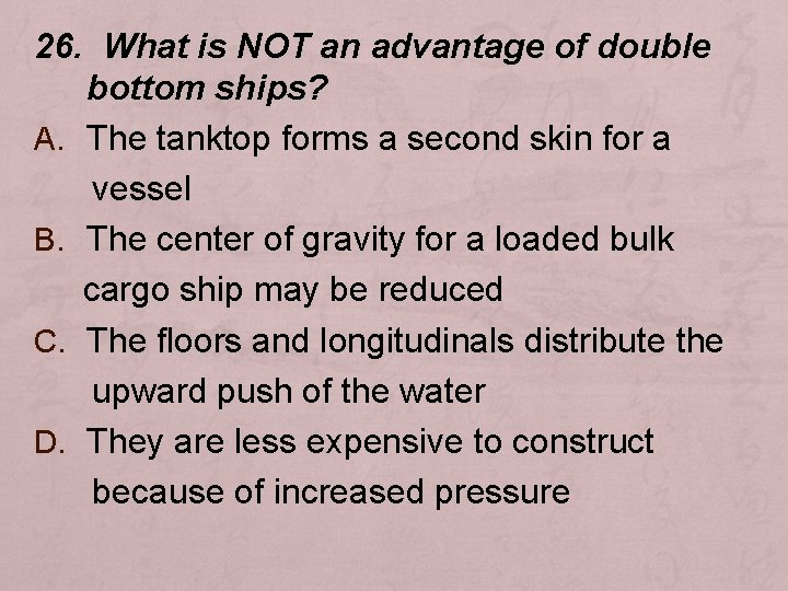 26. What is NOT an advantage of double bottom ships? A. The tanktop forms