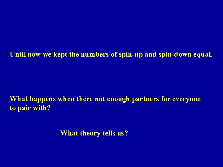 Until now we kept the numbers of spin-up and spin-down equal. What happens when