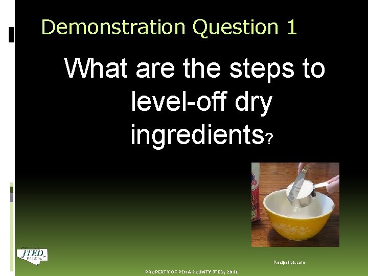 Demonstration Question 1 What are the steps to level-off dry ingredients? Recipetips. com PROPERTY