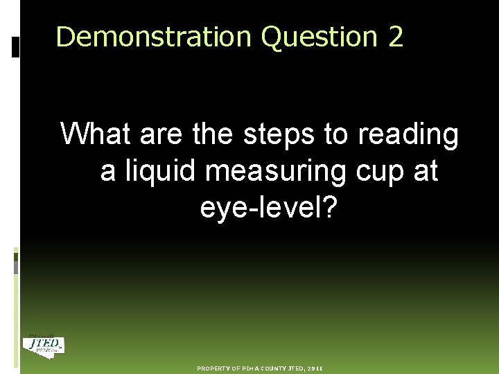 Demonstration Question 2 What are the steps to reading a liquid measuring cup at