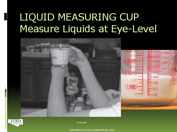 LIQUID MEASURING CUP Measure Liquids at Eye-Level Aces. edu PROPERTY OF PIMA COUNTY JTED,