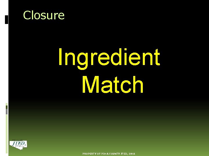 Closure Ingredient Match PROPERTY OF PIMA COUNTY JTED, 2011 