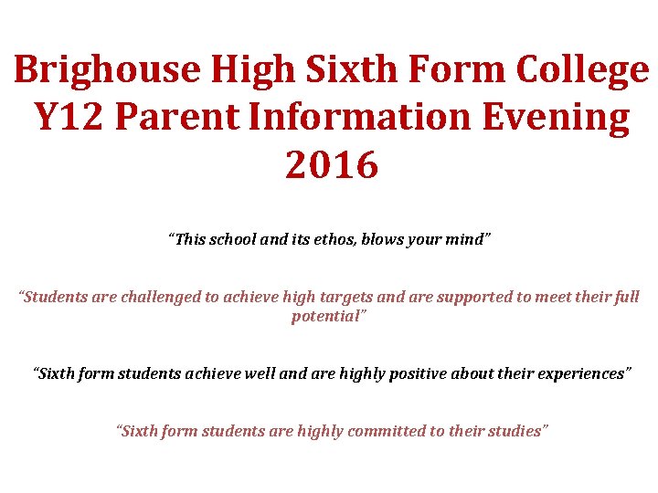 Brighouse High Sixth Form College Y 12 Parent Information Evening 2016 “This school and