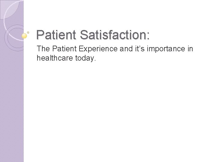 Patient Satisfaction: The Patient Experience and it’s importance in healthcare today. 