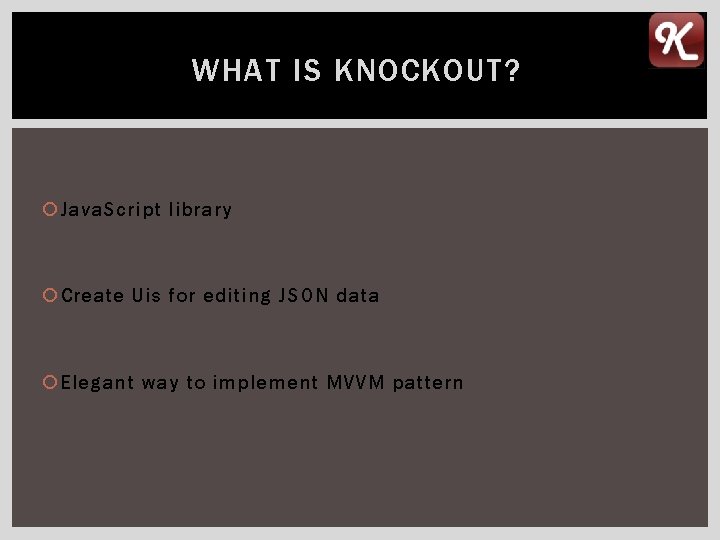 WHAT IS KNOCKOUT? Java. Script library Create Uis for editing JSON data Elegant way