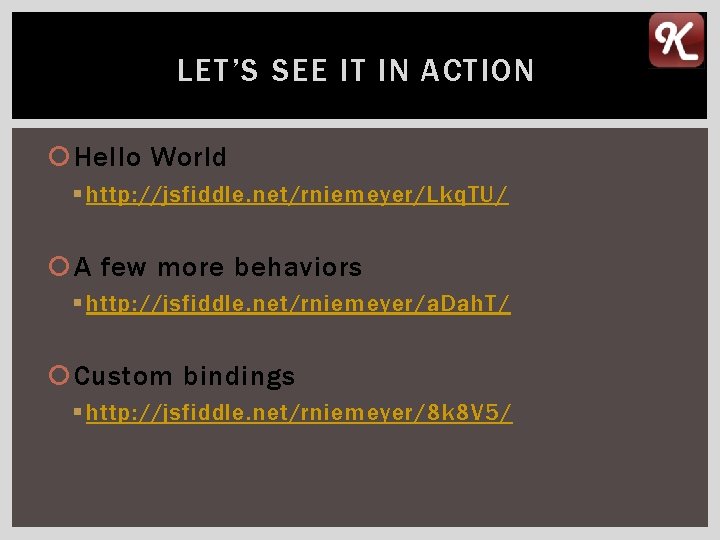 LET’S SEE IT IN ACTION Hello World § http: //jsfiddle. net/rniemeyer/Lkq. TU/ A few