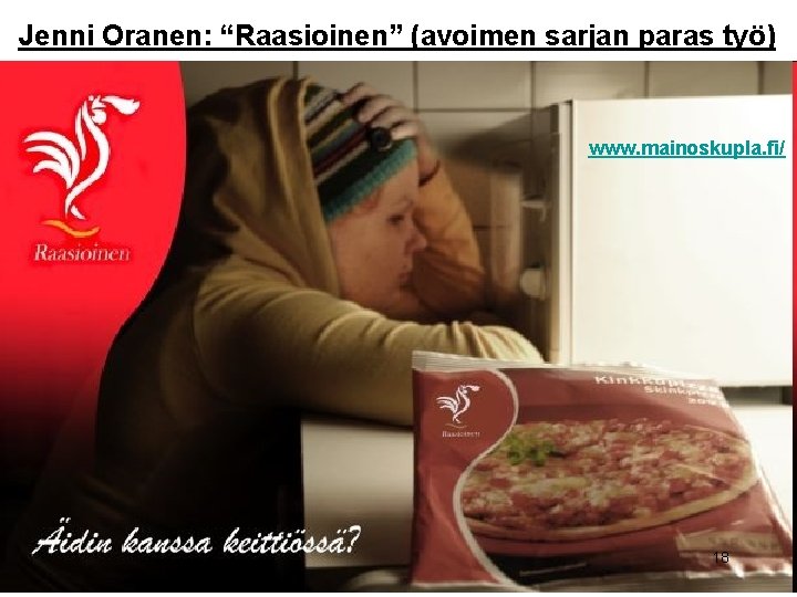 Jenni Oranen: “Raasioinen” (avoimen sarjan paras työ) www. mainoskupla. fi/ 18 