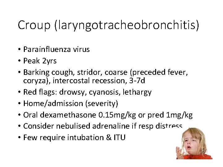 Croup (laryngotracheobronchitis) • Parainfluenza virus • Peak 2 yrs • Barking cough, stridor, coarse