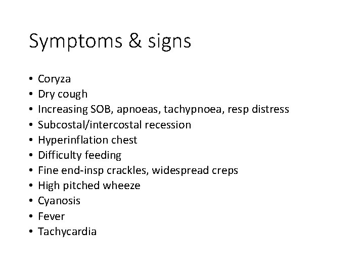 Symptoms & signs • • • Coryza Dry cough Increasing SOB, apnoeas, tachypnoea, resp