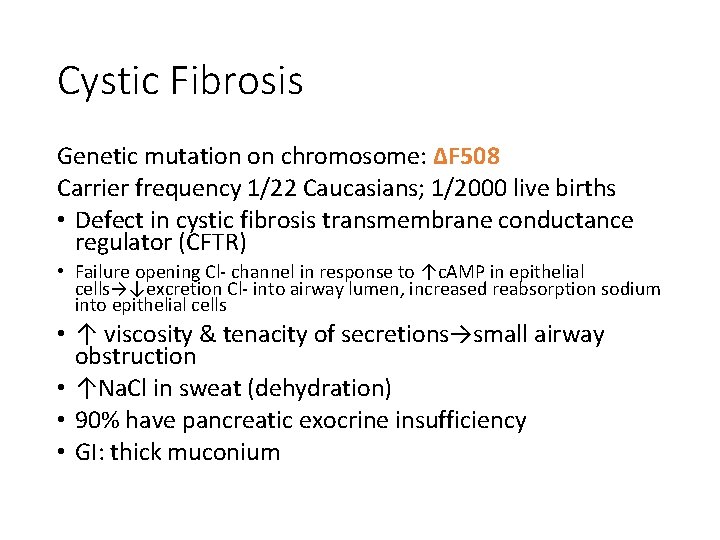 Cystic Fibrosis Genetic mutation on chromosome: ΔF 508 Carrier frequency 1/22 Caucasians; 1/2000 live