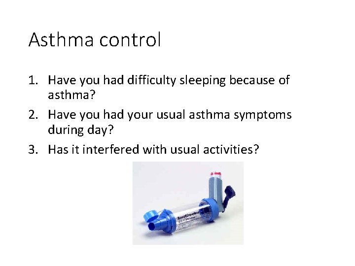 Asthma control 1. Have you had difficulty sleeping because of asthma? 2. Have you