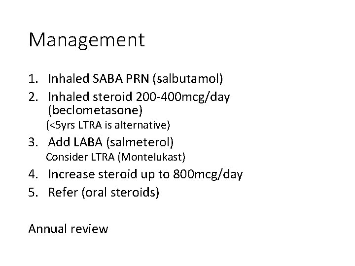 Management 1. Inhaled SABA PRN (salbutamol) 2. Inhaled steroid 200 -400 mcg/day (beclometasone) (<5