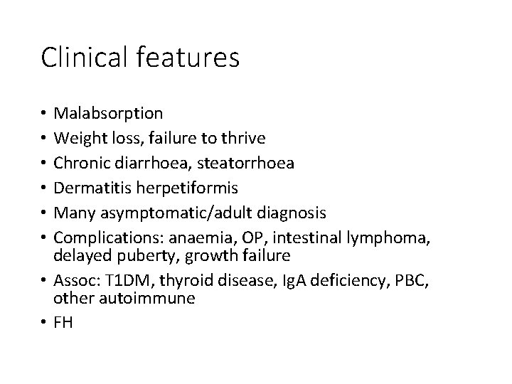 Clinical features Malabsorption Weight loss, failure to thrive Chronic diarrhoea, steatorrhoea Dermatitis herpetiformis Many