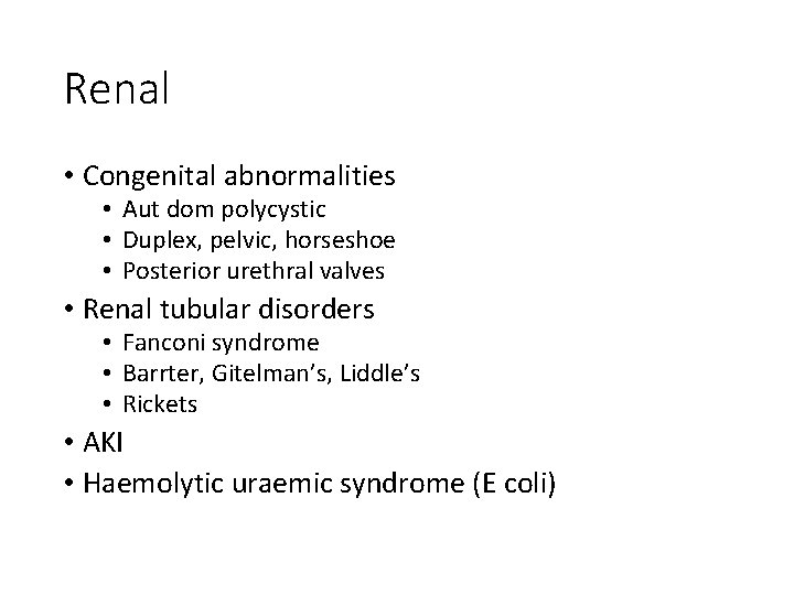 Renal • Congenital abnormalities • Aut dom polycystic • Duplex, pelvic, horseshoe • Posterior