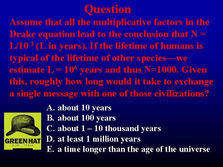 Question Assume that all the multiplicative factors in the Drake equation lead to the