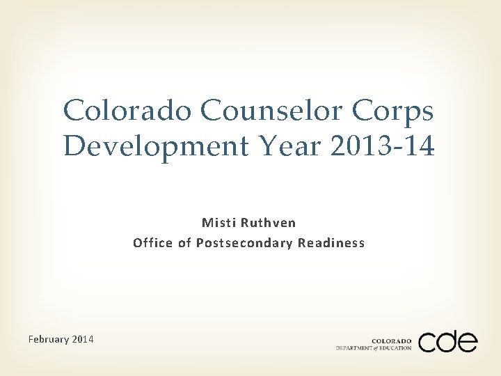 Colorado Counselor Corps Development Year 2013 -14 Misti Ruthven Office of Postsecondary Readiness February