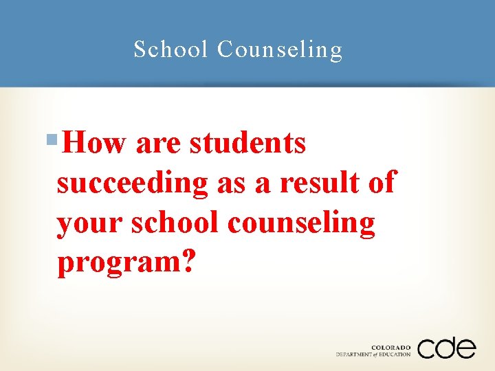 School Counseling §How are students succeeding as a result of your school counseling program?