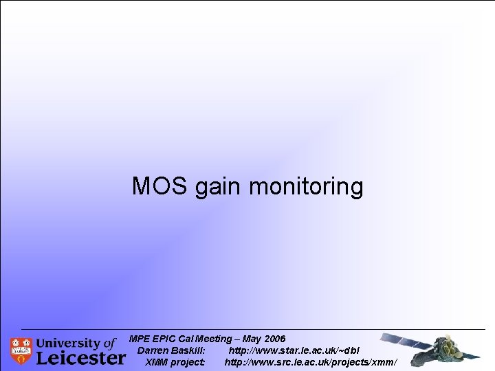 MOS gain monitoring MPE EPIC Cal Meeting – May 2006 Darren Baskill: http: //www.