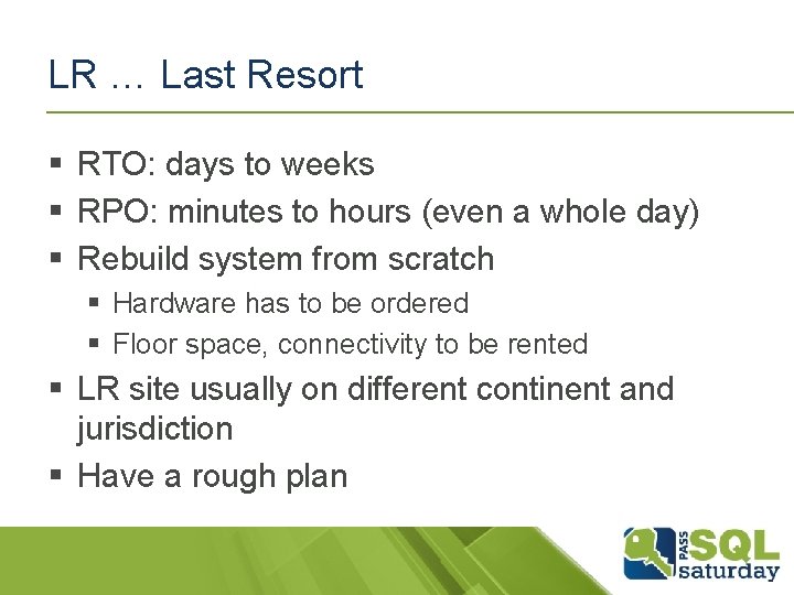 LR … Last Resort § RTO: days to weeks § RPO: minutes to hours LR … Last Resort § RTO: days to weeks § RPO: minutes to hours