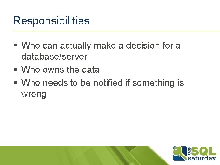 Responsibilities § Who can actually make a decision for a database/server § Who owns Responsibilities § Who can actually make a decision for a database/server § Who owns