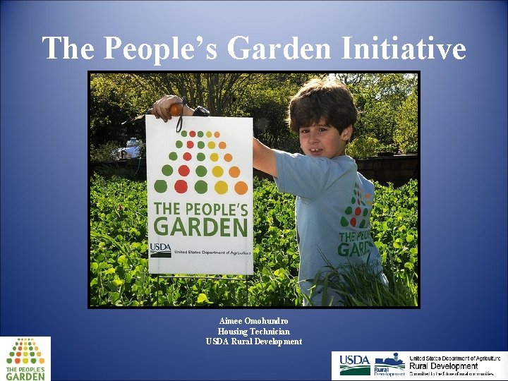 The People’s Garden Initiative Aimee Omohundro Housing Technician USDA Rural Development 