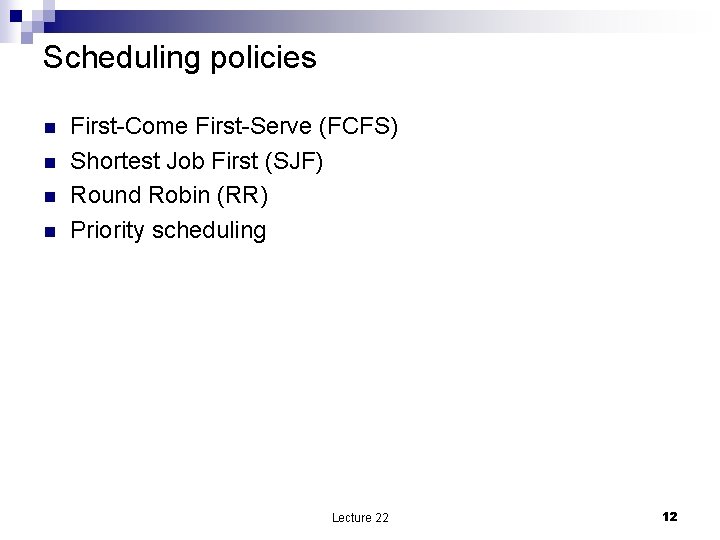 Scheduling policies n n First-Come First-Serve (FCFS) Shortest Job First (SJF) Round Robin (RR)