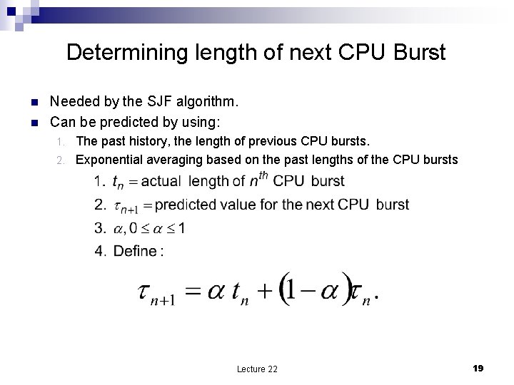 Determining length of next CPU Burst n n Needed by the SJF algorithm. Can