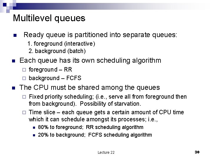 Multilevel queues n Ready queue is partitioned into separate queues: 1. foreground (interactive) 2.