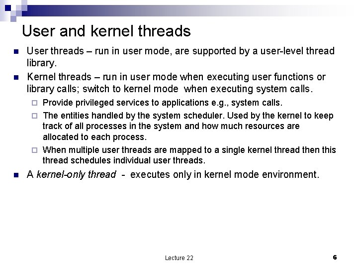 User and kernel threads n n User threads – run in user mode, are