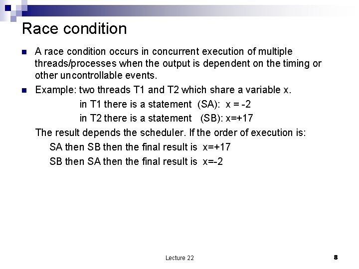 Race condition A race condition occurs in concurrent execution of multiple threads/processes when the