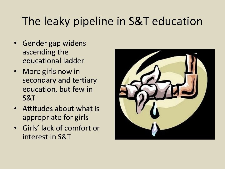 The leaky pipeline in S&T education • Gender gap widens ascending the educational ladder
