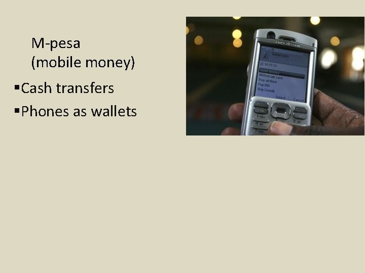 M-pesa (mobile money) §Cash transfers §Phones as wallets 