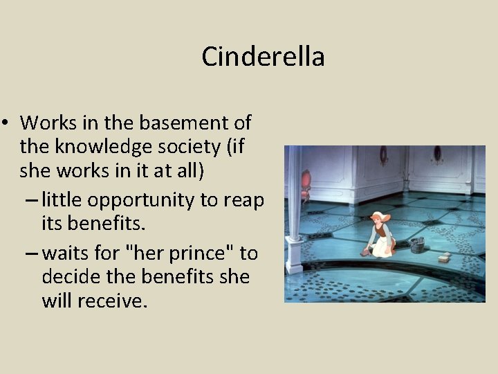 Cinderella • Works in the basement of the knowledge society (if she works in
