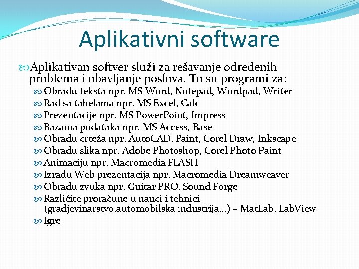 Aplikativni software Aplikativan softver služi za rešavanje određenih problema i obavljanje poslova. To su Aplikativni software Aplikativan softver služi za rešavanje određenih problema i obavljanje poslova. To su