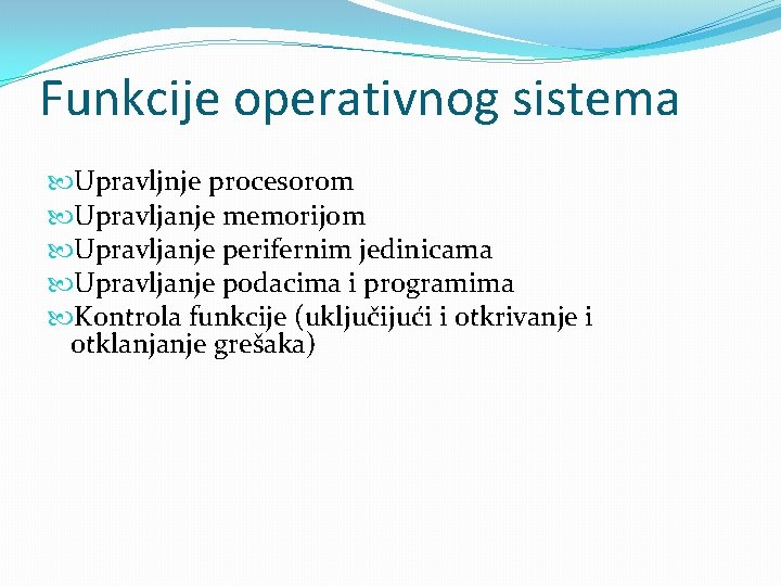 Funkcije operativnog sistema Upravljnje procesorom Upravljanje memorijom Upravljanje perifernim jedinicama Upravljanje podacima i programima Funkcije operativnog sistema Upravljnje procesorom Upravljanje memorijom Upravljanje perifernim jedinicama Upravljanje podacima i programima