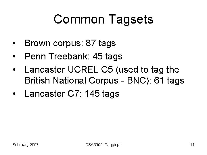 Common Tagsets • Brown corpus: 87 tags • Penn Treebank: 45 tags • Lancaster