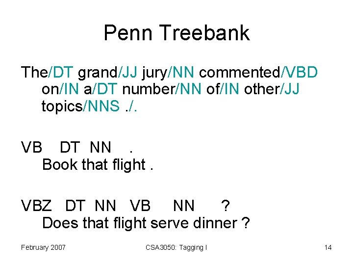 Penn Treebank The/DT grand/JJ jury/NN commented/VBD on/IN a/DT number/NN of/IN other/JJ topics/NNS. /. VB