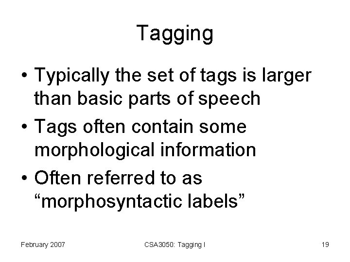 Tagging • Typically the set of tags is larger than basic parts of speech