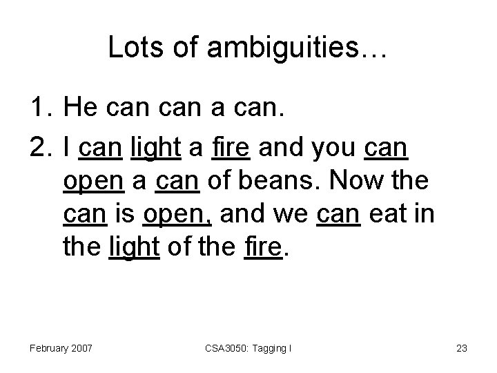 Lots of ambiguities… 1. He can a can. 2. I can light a fire