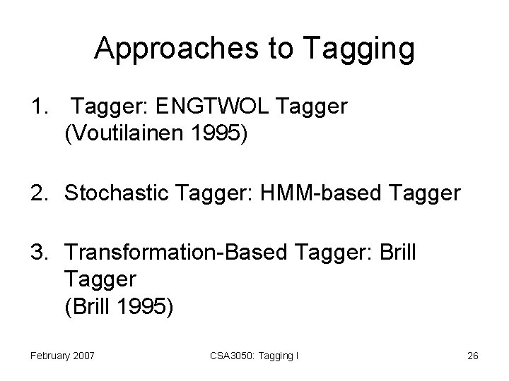 Approaches to Tagging 1. Tagger: ENGTWOL Tagger (Voutilainen 1995) 2. Stochastic Tagger: HMM-based Tagger