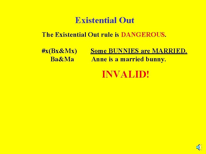 Existential Out The Existential Out rule is DANGEROUS. #x(Bx&Mx) Ba&Ma Some BUNNIES are MARRIED.