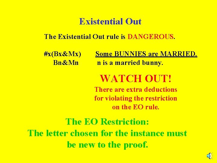 Existential Out The Existential Out rule is DANGEROUS. #x(Bx&Mx) Bn&Mn Some BUNNIES are MARRIED.