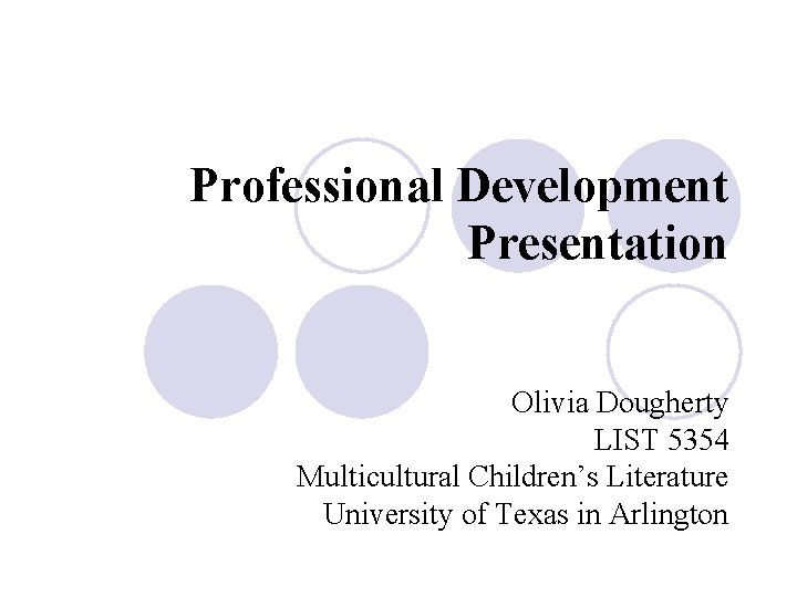 Professional Development Presentation Olivia Dougherty LIST 5354 Multicultural Children’s Literature University of Texas in Professional Development Presentation Olivia Dougherty LIST 5354 Multicultural Children’s Literature University of Texas in