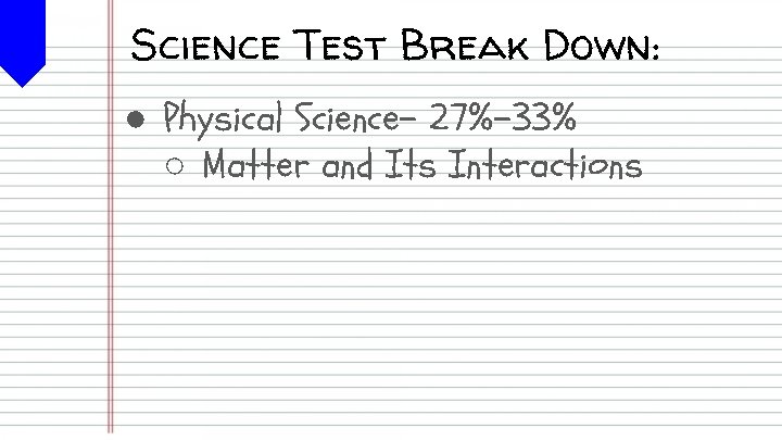 Science Test Break Down: ● Physical Science- 27%-33% ○ Matter and Its Interactions 