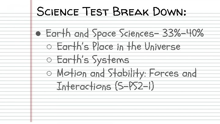 Science Test Break Down: ● Earth and Space Sciences- 33%-40% ○ Earth’s Place in