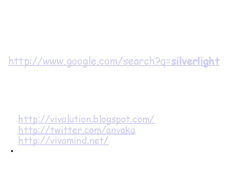 Questions? Resources: http: //www. google. com/search? q=silverlight About me: a. http: //vivalution. blogspot. com/